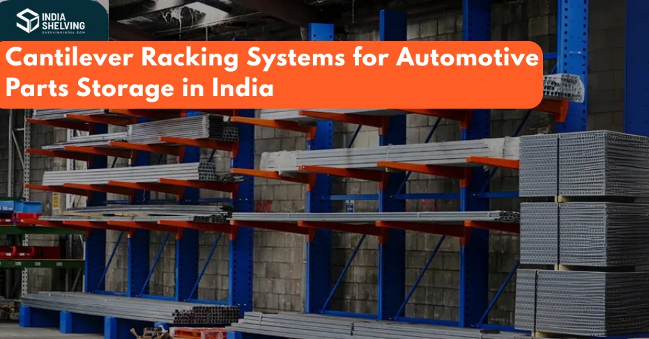 Cantilever Racking Systems for Automotive Parts Storage in India