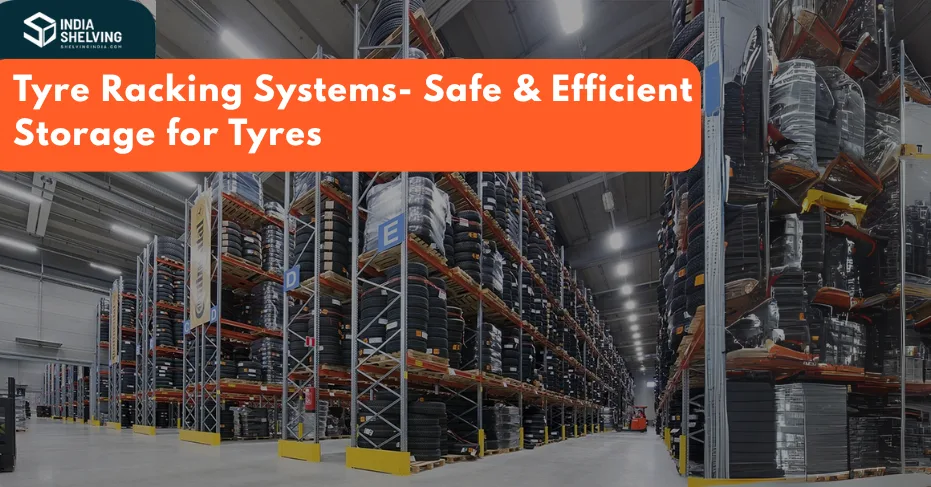 Tyre Racking Systems -Safe & Efficient Storage for Tyres
