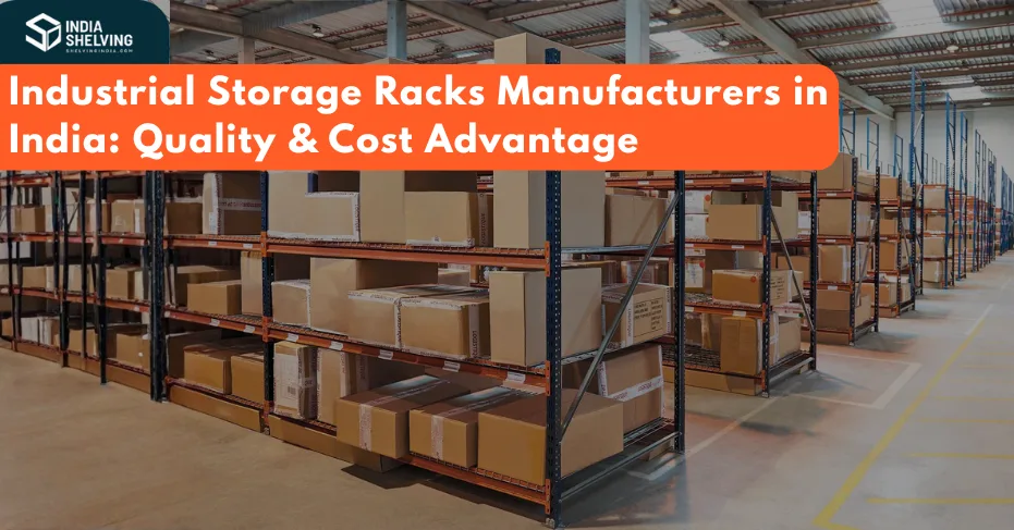 Industrial Storage Racks Manufacturers in India: Quality & Cost Advantage